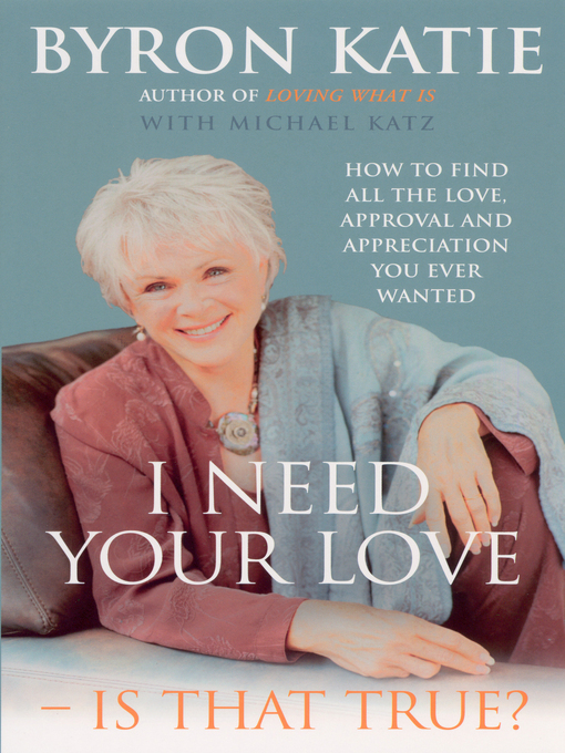 Title details for I Need Your Love--Is That True? by Byron Katie - Wait list
